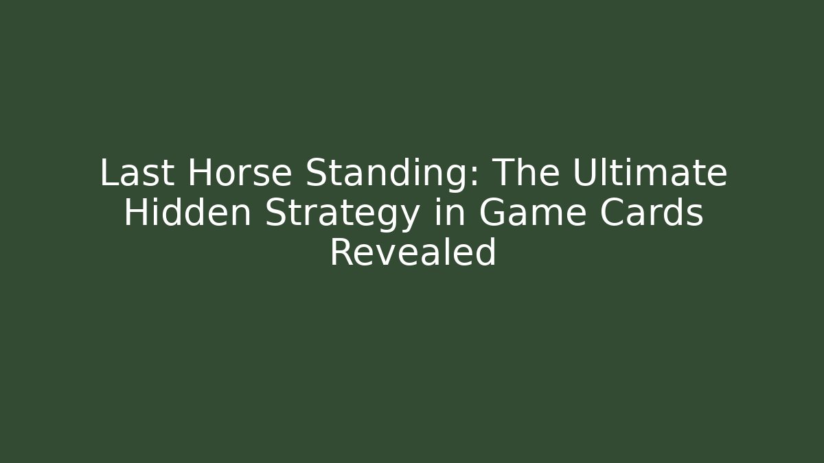 Last Horse Standing: The Ultimate Hidden Strategy in Game Cards Revealed