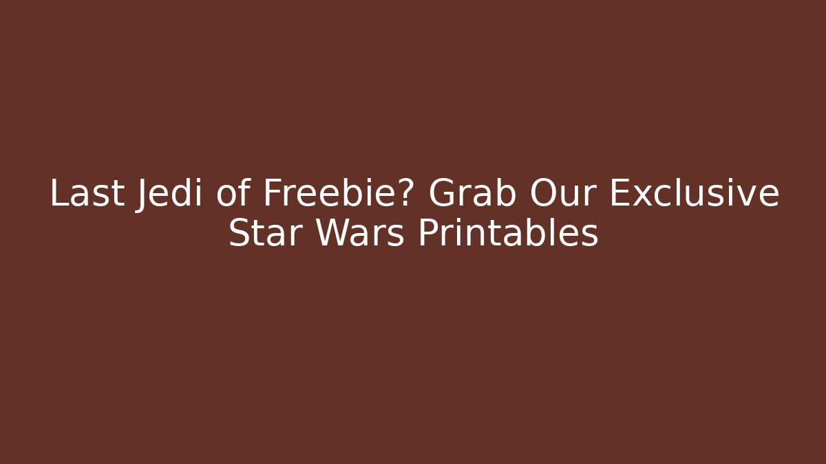 Last Jedi of Freebie? Grab Our Exclusive Star Wars Printables