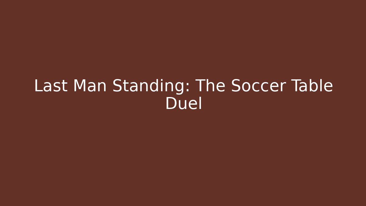 Last Man Standing: The Soccer Table Duel