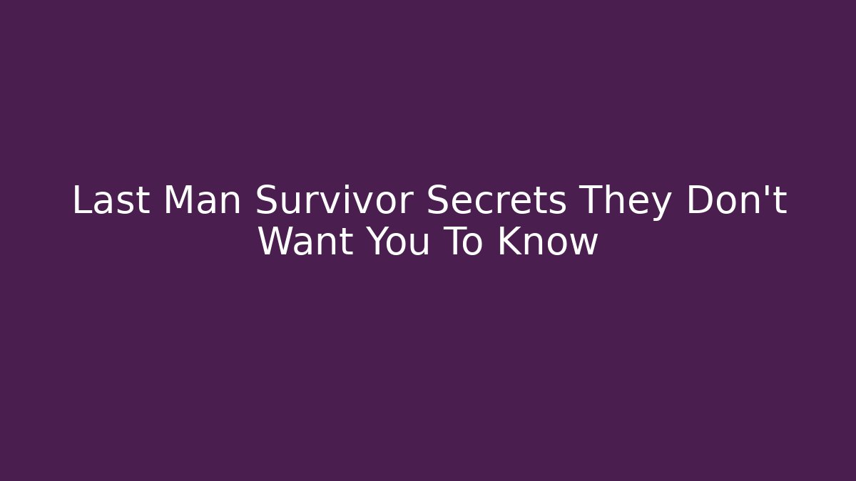 Last Man Survivor Secrets They Don’t Want You To Know