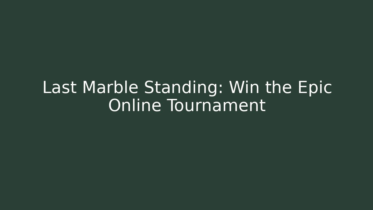 Last Marble Standing: Win the Epic Online Tournament