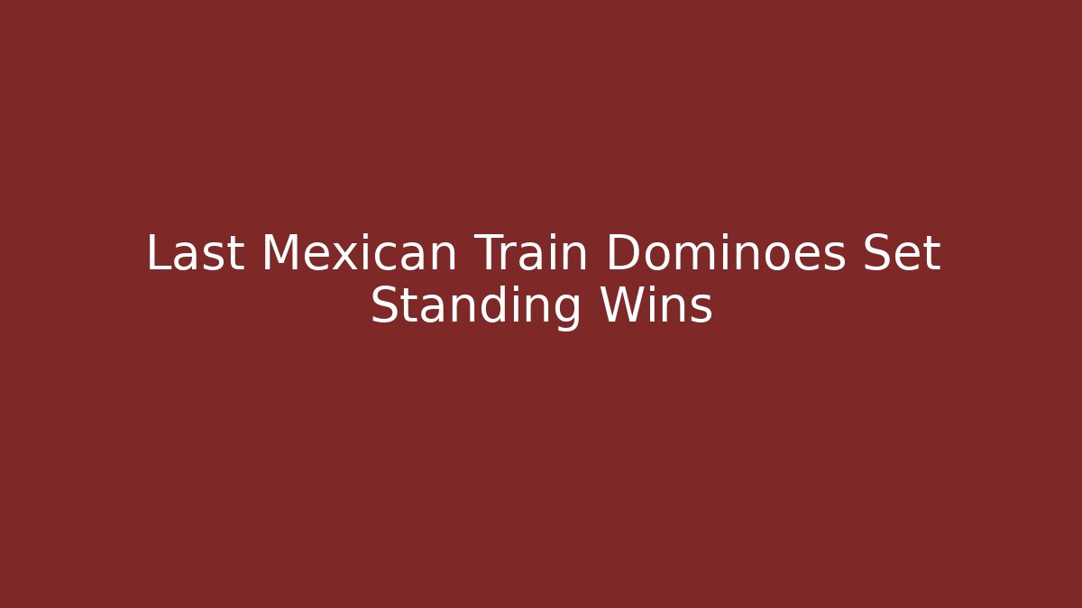 Last Mexican Train Dominoes Set Standing Wins - Create More Assets