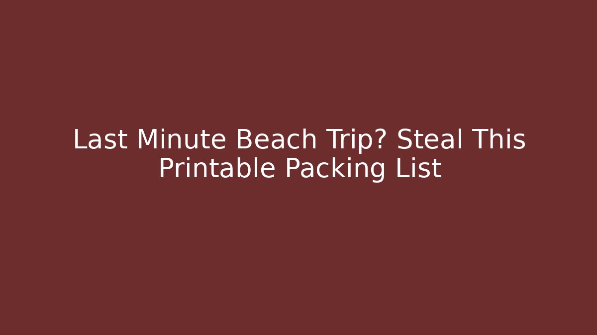 Last Minute Beach Trip? Steal This Printable Packing List