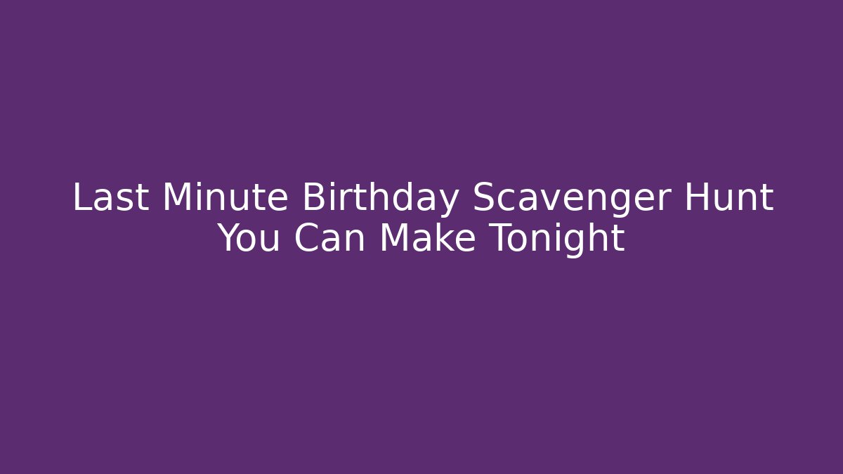 Last Minute Birthday Scavenger Hunt You Can Make Tonight