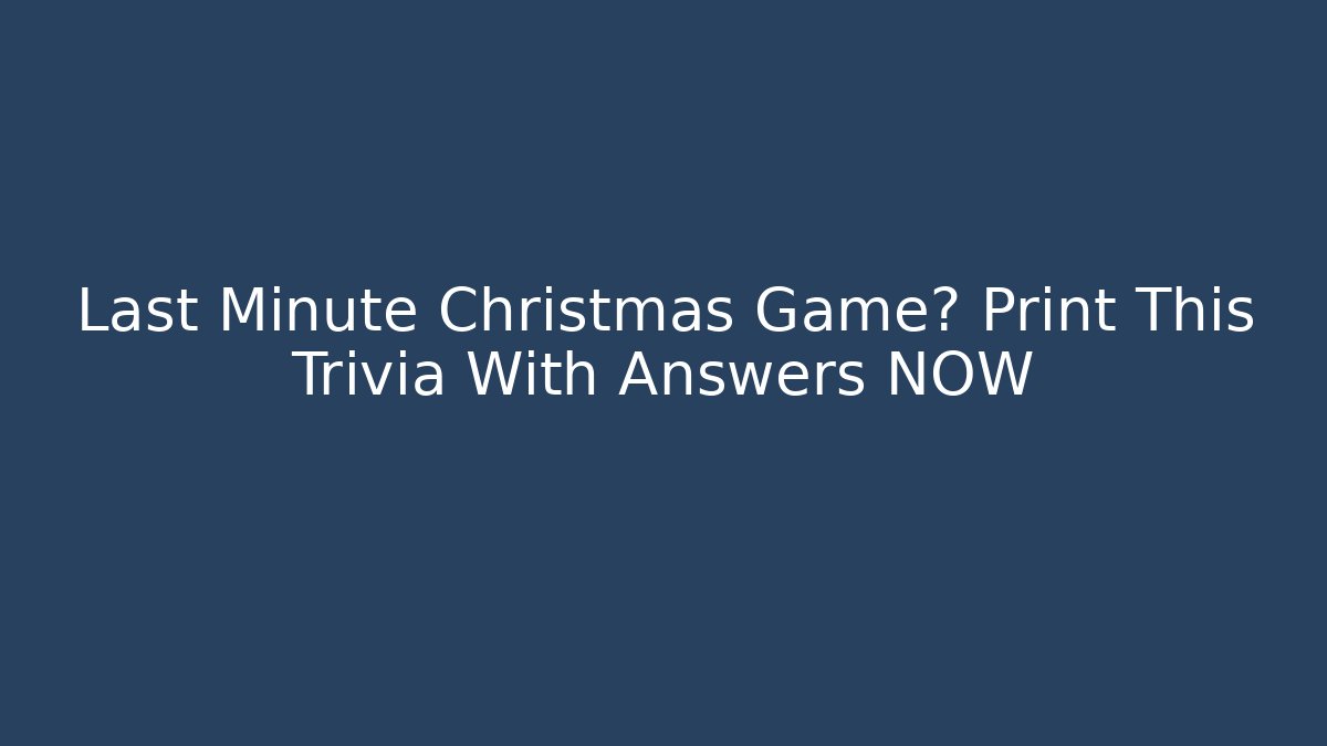 Last Minute Christmas Game? Print This Trivia With Answers NOW