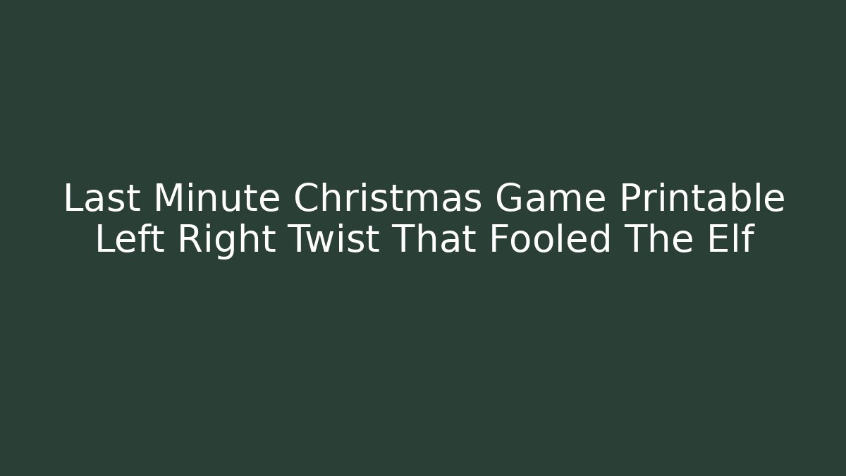 Last Minute Christmas Game Printable Left Right Twist That Fooled The Elf
