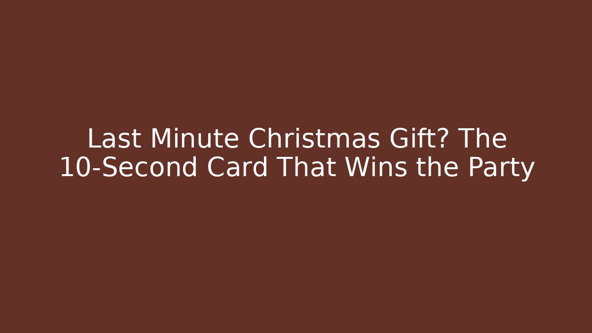 Last Minute Christmas Gift? The 10-Second Card That Wins the Party