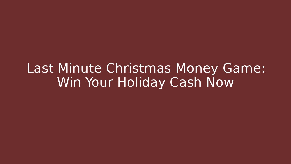 Last Minute Christmas Money Game: Win Your Holiday Cash Now