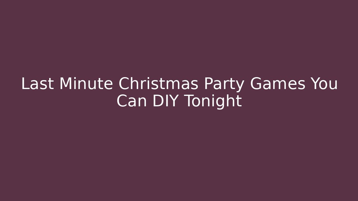 Last Minute Christmas Party Games You Can DIY Tonight