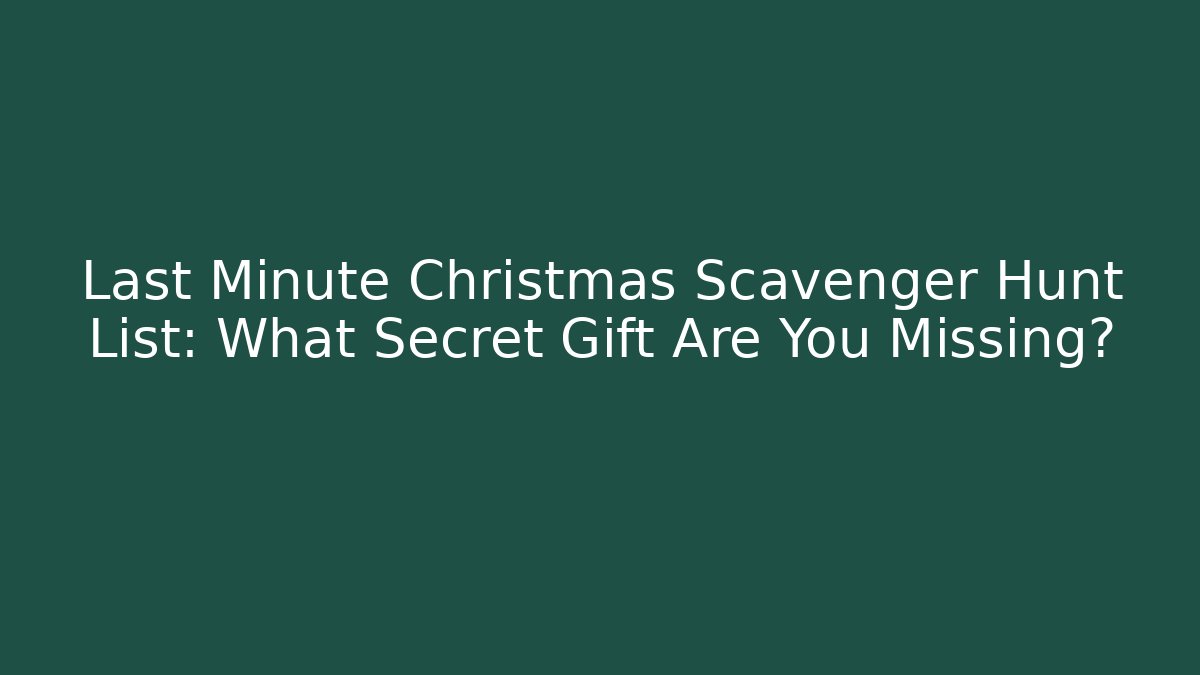 Last Minute Christmas Scavenger Hunt List: What Secret Gift Are You Missing?