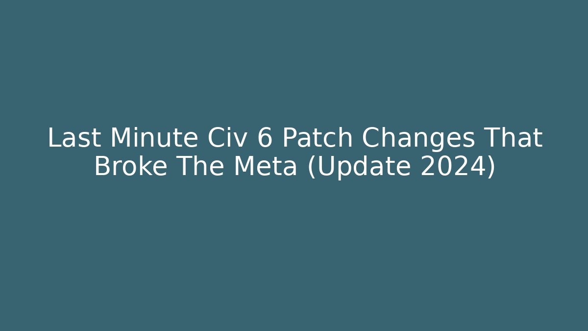 Last Minute Civ 6 Patch Changes That Broke The Meta (Update 2024) - Create More Assets