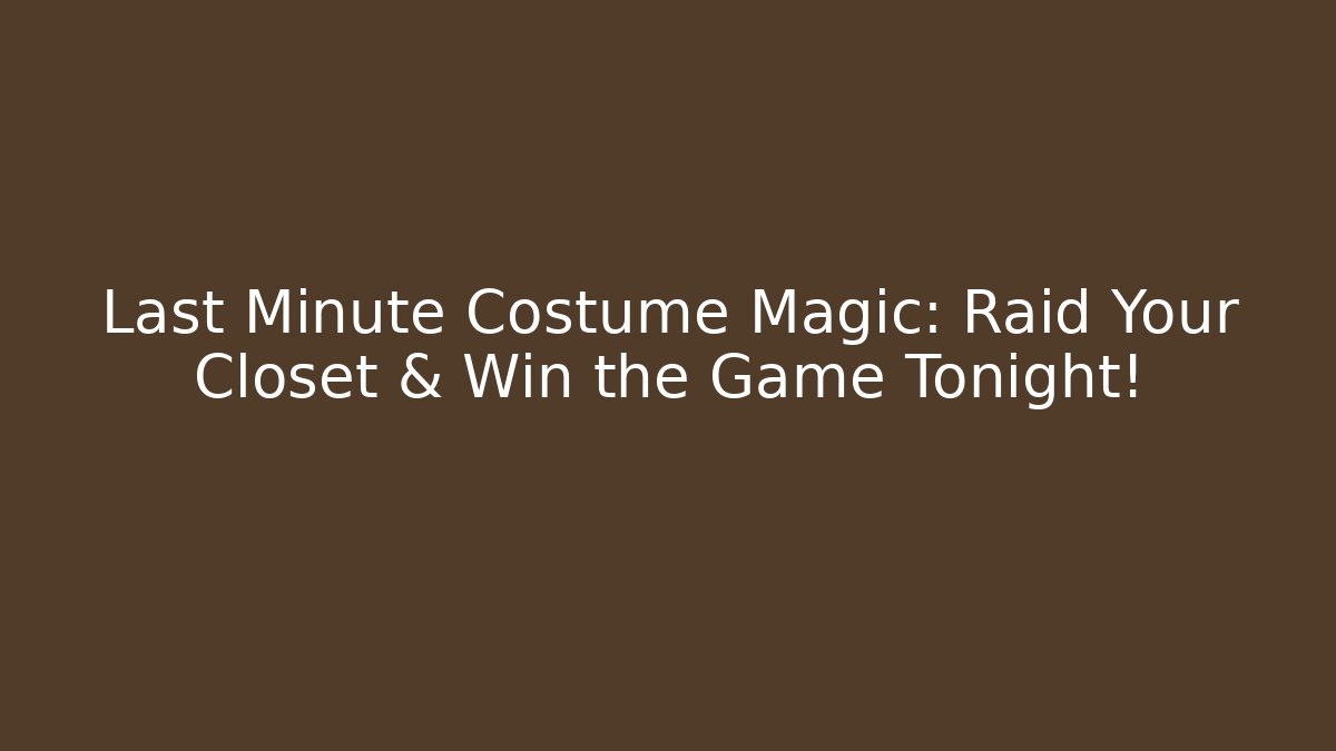 Last Minute Costume Magic: Raid Your Closet & Win the Game Tonight!
