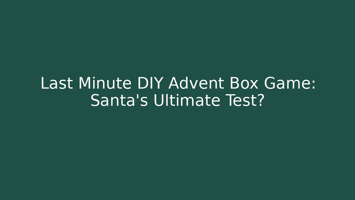 Last Minute DIY Advent Box Game: Santa's Ultimate Test? - Create More Assets