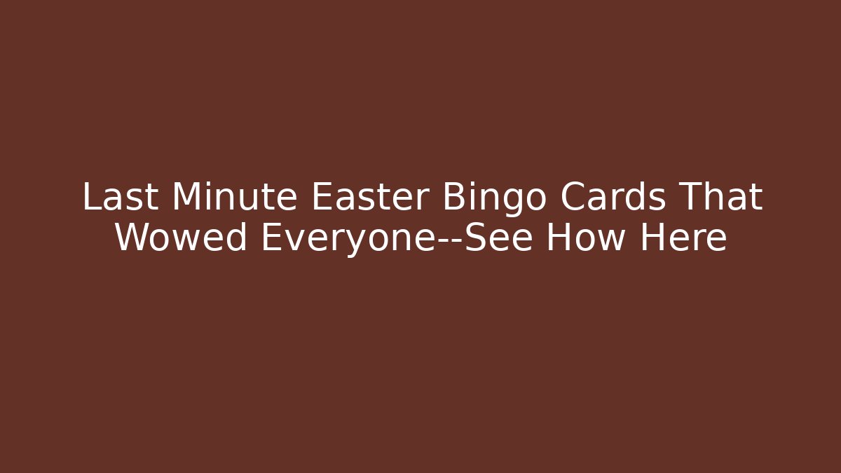Last Minute Easter Bingo Cards That Wowed Everyone—See How Here