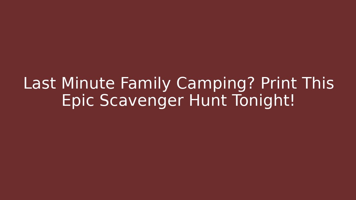 Last Minute Family Camping? Print This Epic Scavenger Hunt Tonight!
