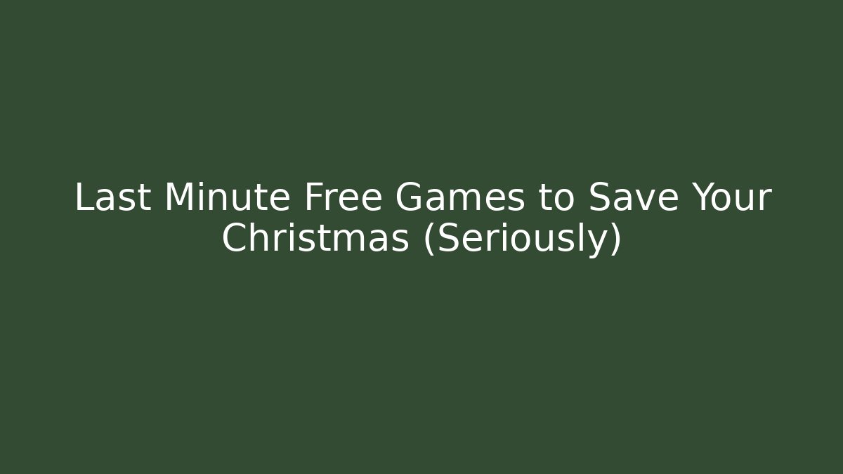 Last Minute Free Games to Save Your Christmas (Seriously)
