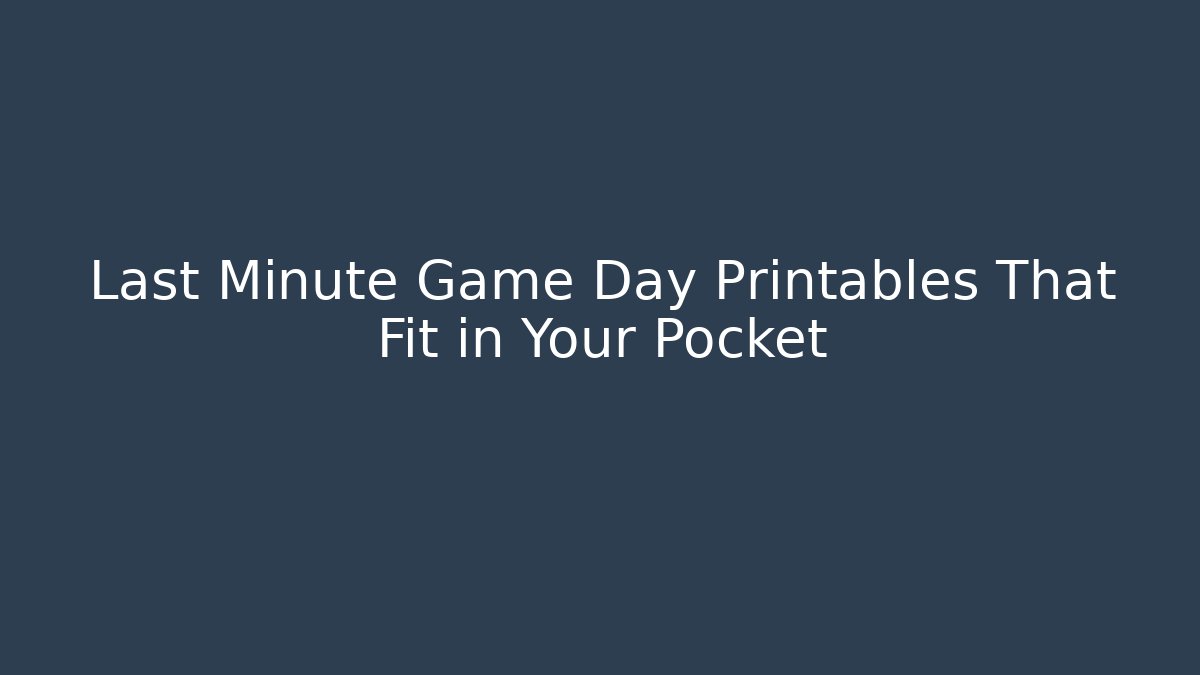 Last Minute Game Day Printables That Fit in Your Pocket