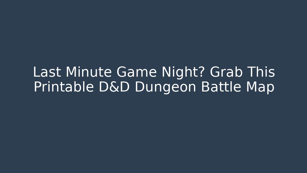 Last Minute Game Night? Grab This Printable D&D Dungeon Battle Map