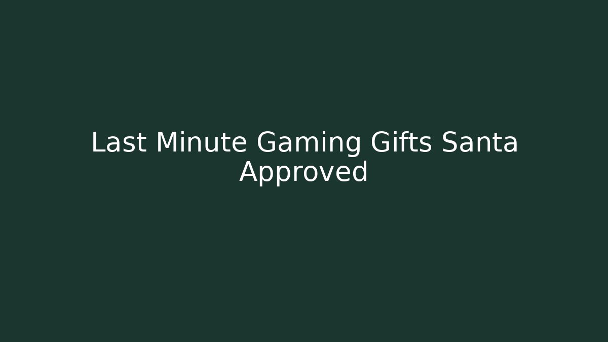 Last Minute Gaming Gifts Santa Approved