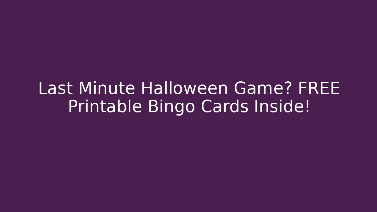 Last Minute Halloween Game? FREE Printable Bingo Cards Inside!
