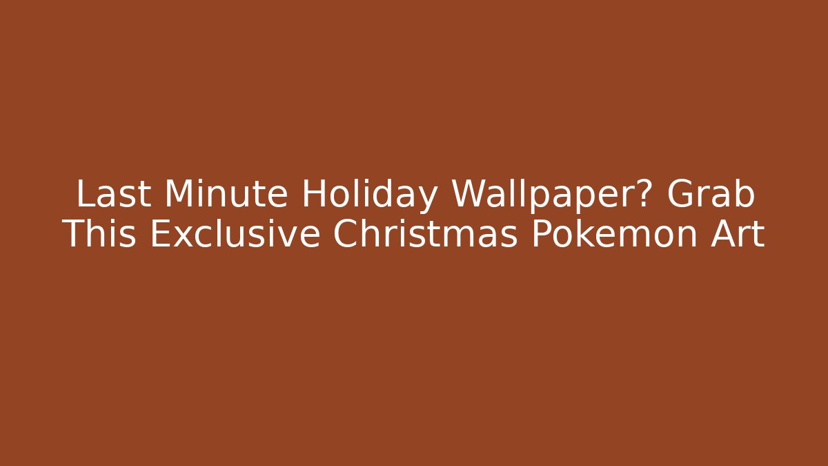 Last Minute Holiday Wallpaper? Grab This Exclusive Christmas Pokémon Art