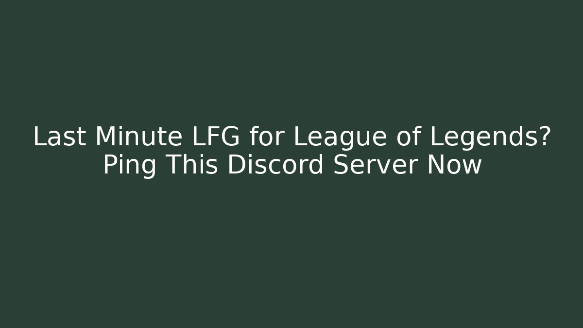 Last Minute LFG for League of Legends? Ping This Discord Server Now