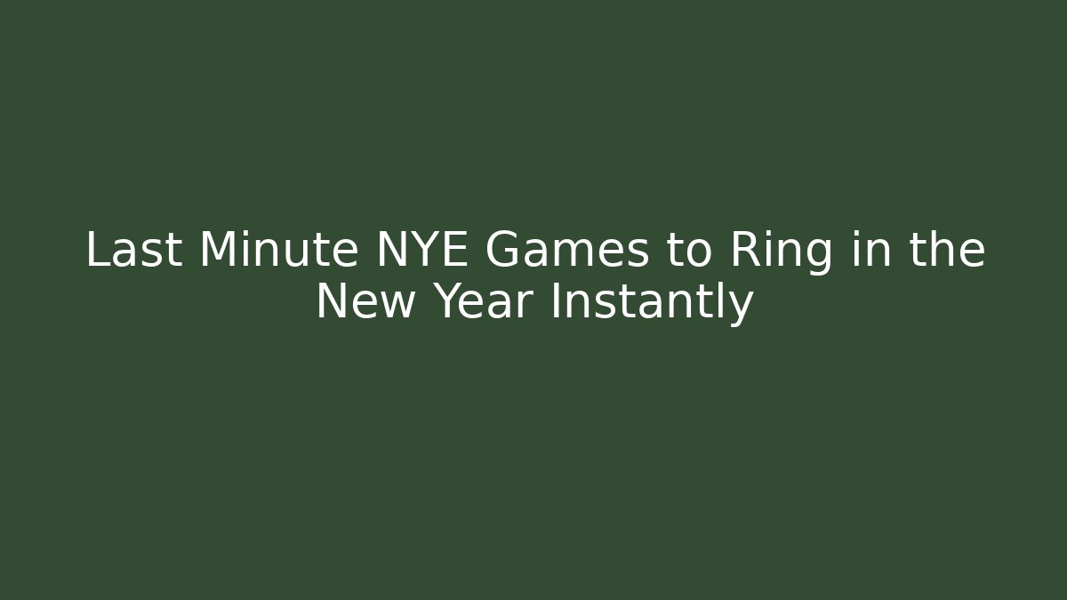 Last Minute NYE Games to Ring in the New Year Instantly