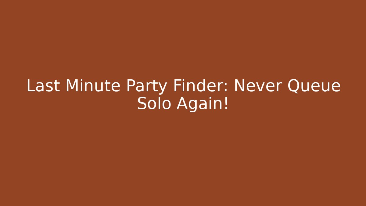 Last Minute Party Finder: Never Queue Solo Again!