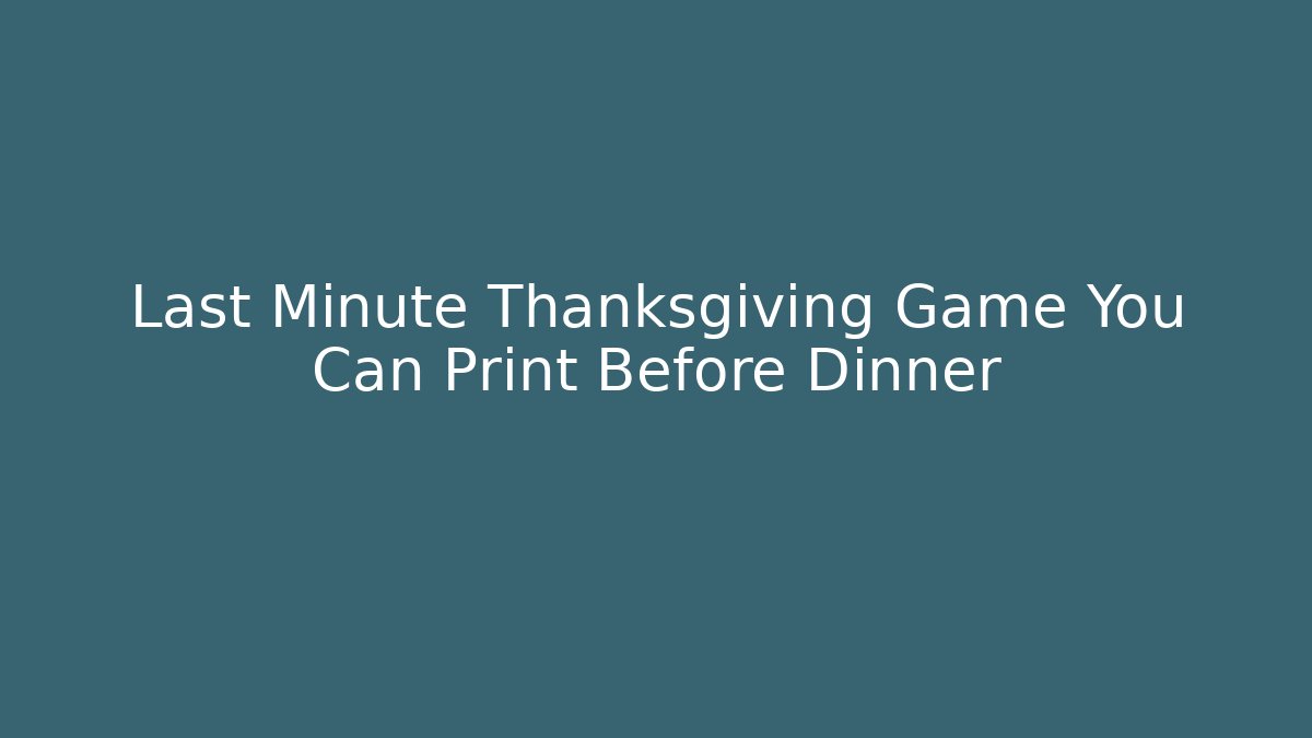 Last Minute Thanksgiving Game You Can Print Before Dinner