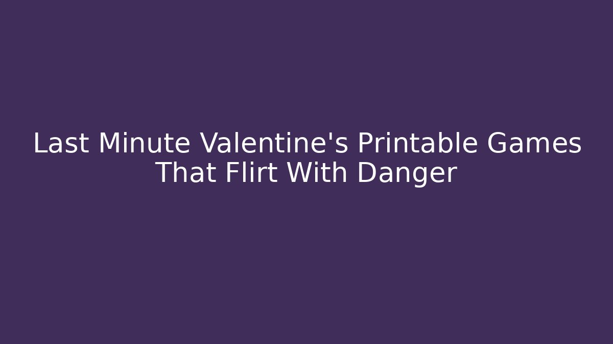 Last Minute Valentine's Printable Games That Flirt With Danger