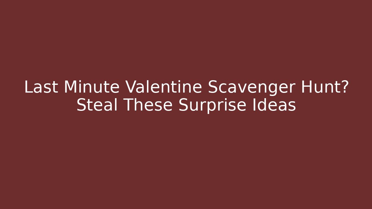 Last Minute Valentine Scavenger Hunt? Steal These Surprise Ideas