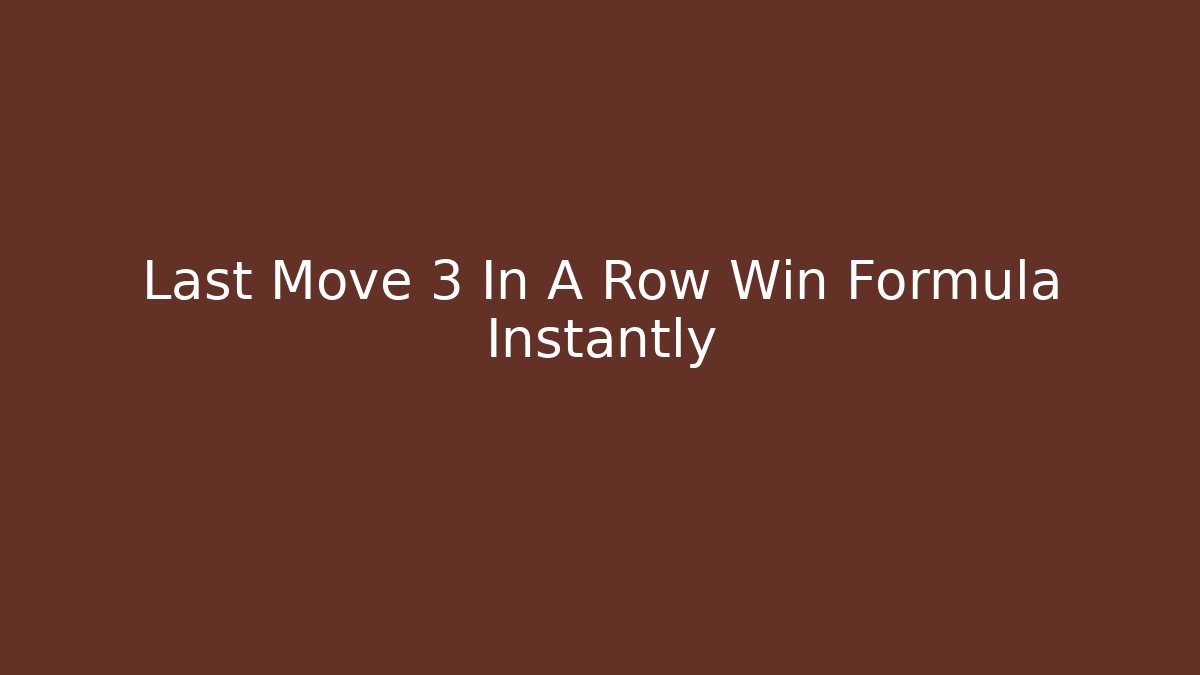 Last Move 3 In A Row Win Formula Instantly