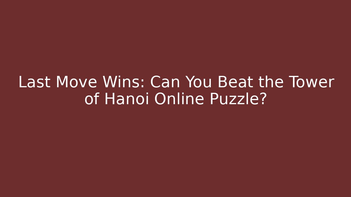 Last Move Wins: Can You Beat the Tower of Hanoi Online Puzzle?