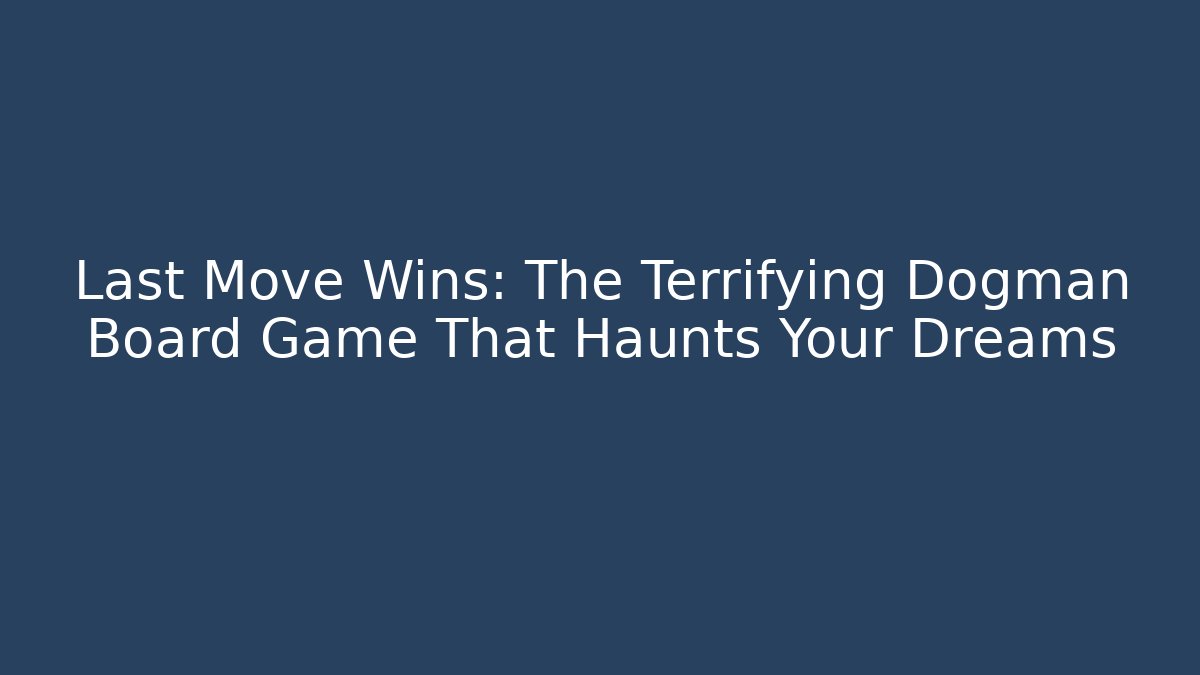 Last Move Wins: The Terrifying Dogman Board Game That Haunts Your Dreams