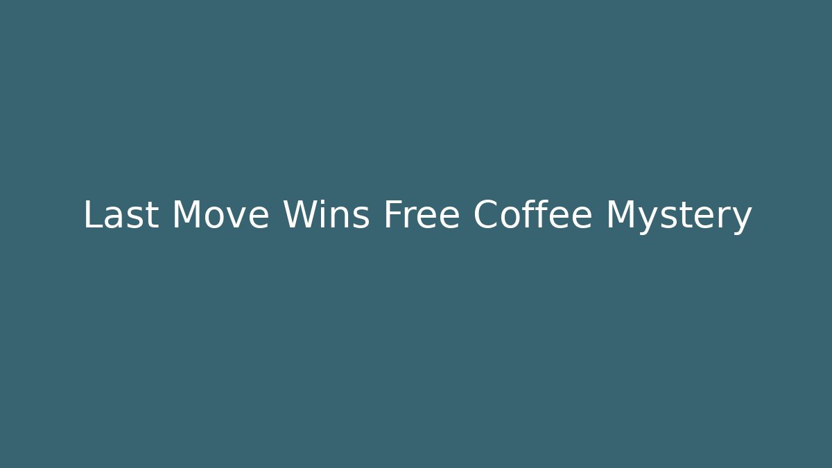 Last Move Wins Free Coffee Mystery