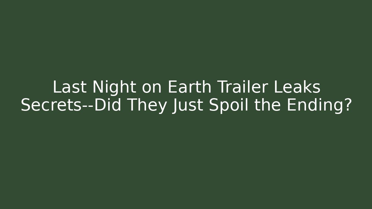 Last Night on Earth Trailer Leaks Secrets—Did They Just Spoil the Ending?