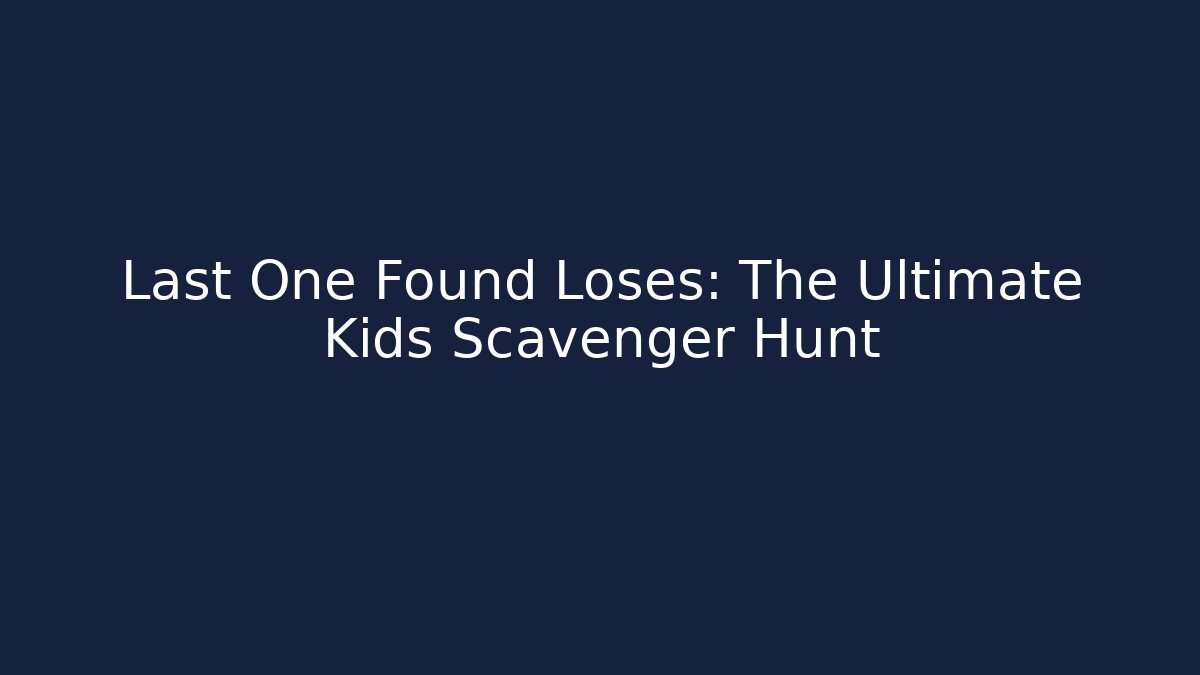 Last One Found Loses: The Ultimate Kids Scavenger Hunt