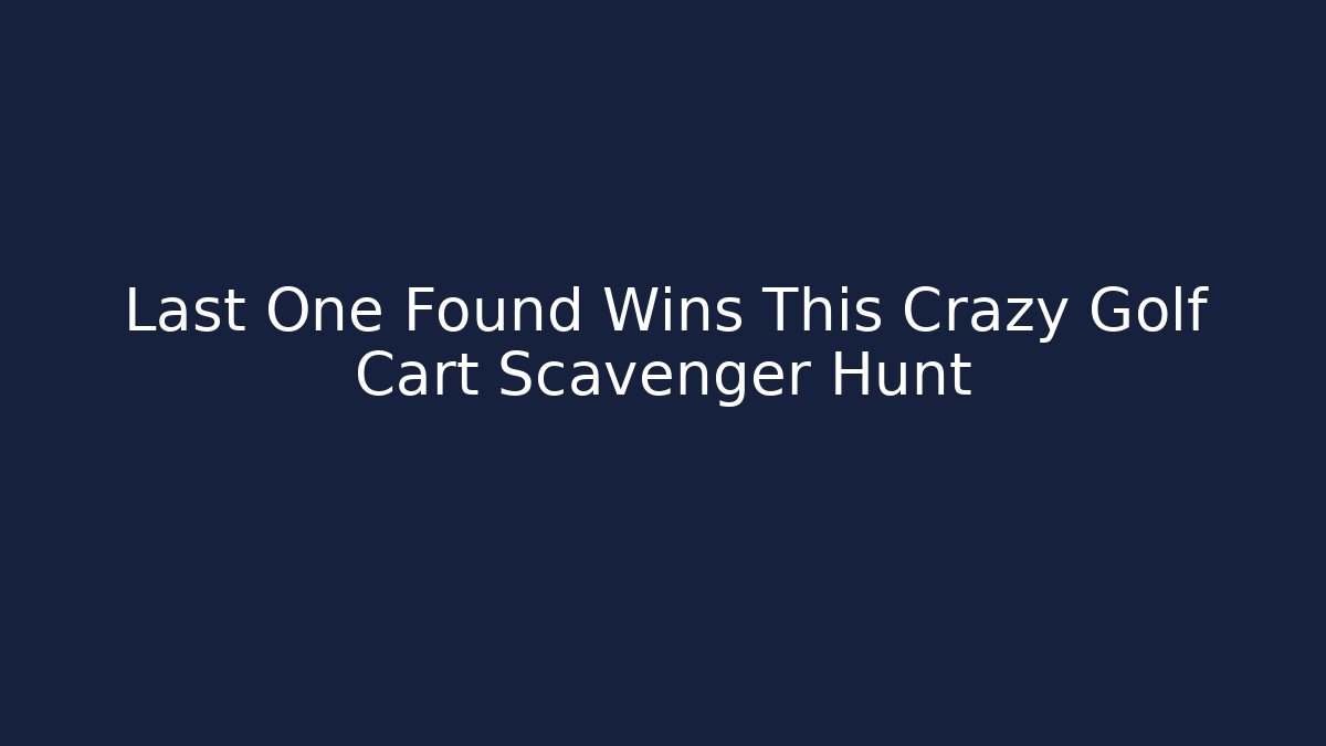 Last One Found Wins This Crazy Golf Cart Scavenger Hunt