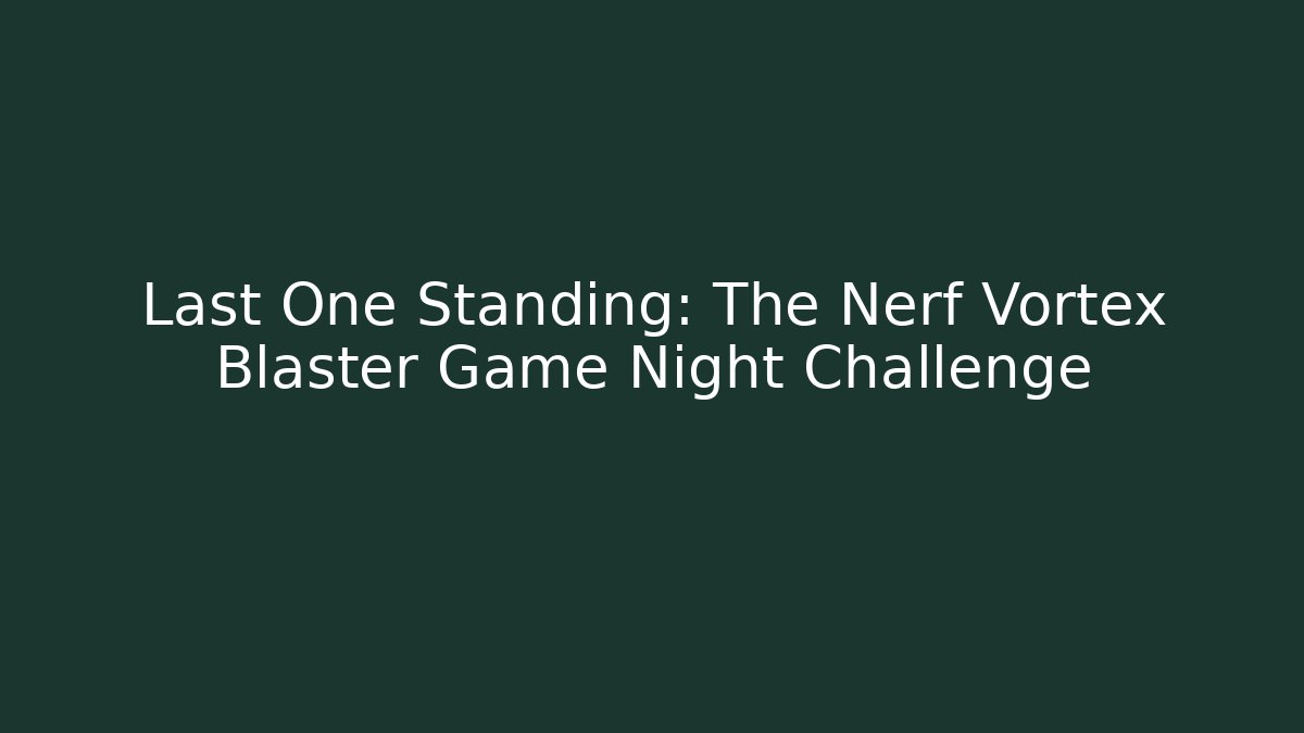 Last One Standing: The Nerf Vortex Blaster Game Night Challenge
