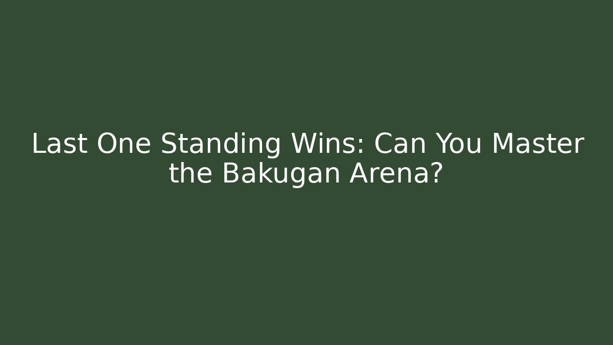 Last One Standing Wins: Can You Master the Bakugan Arena?