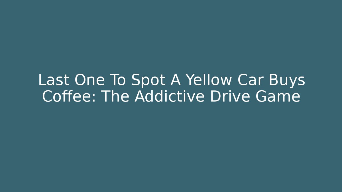 Last One To Spot A Yellow Car Buys Coffee: The Addictive Drive Game