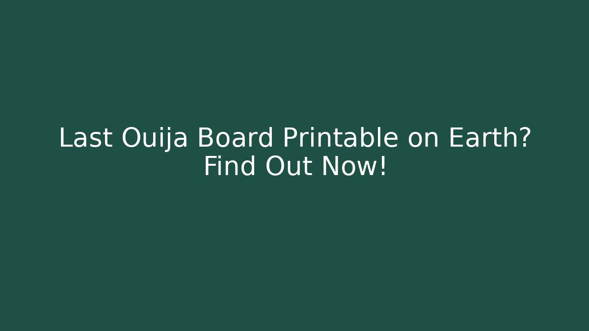 Last Ouija Board Printable on Earth? Find Out Now!