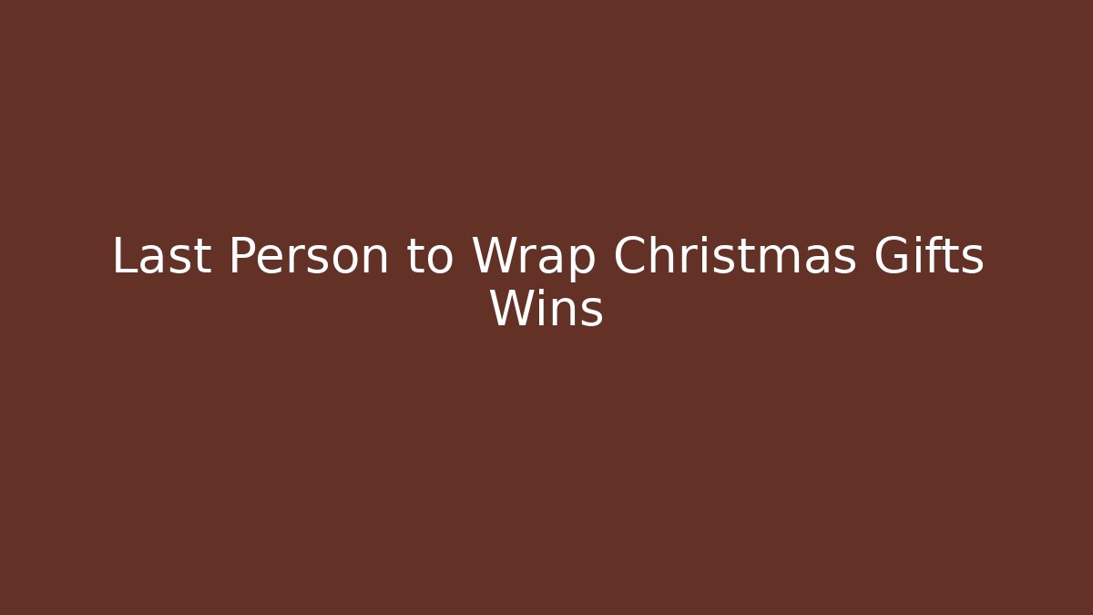 Last Person to Wrap Christmas Gifts Wins