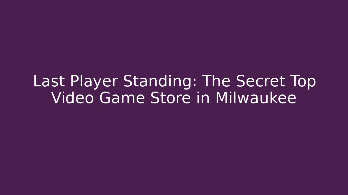 Last Player Standing: The Secret Top Video Game Store in Milwaukee