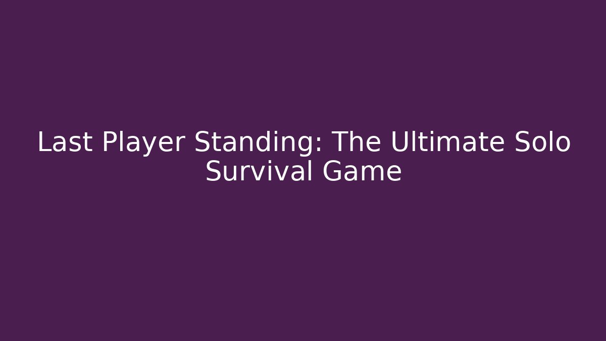 Last Player Standing: The Ultimate Solo Survival Game