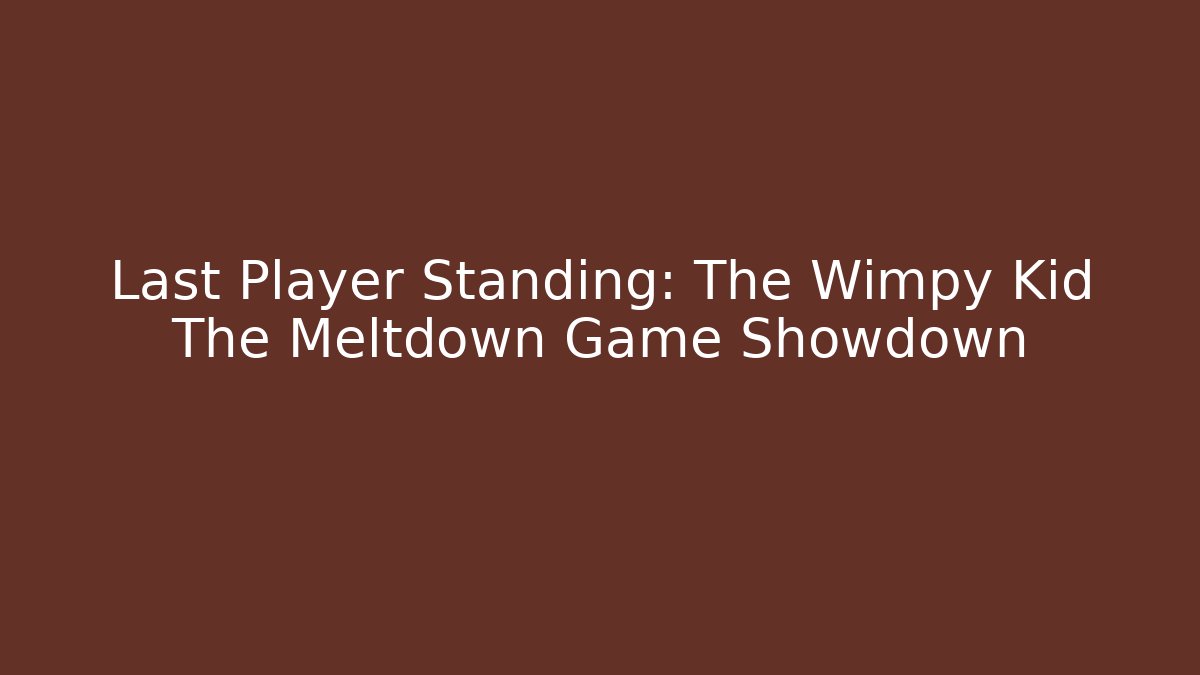 Last Player Standing: The Wimpy Kid The Meltdown Game Showdown