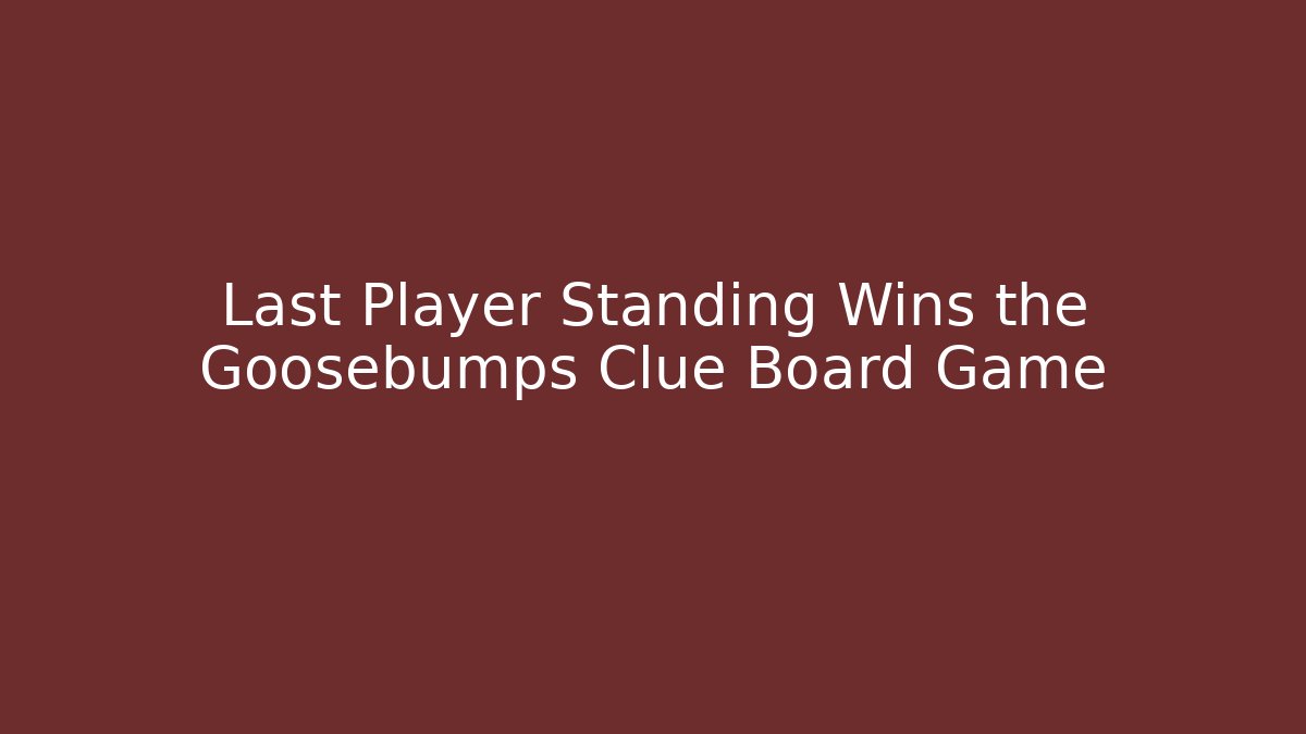 Last Player Standing Wins the Goosebumps Clue Board Game