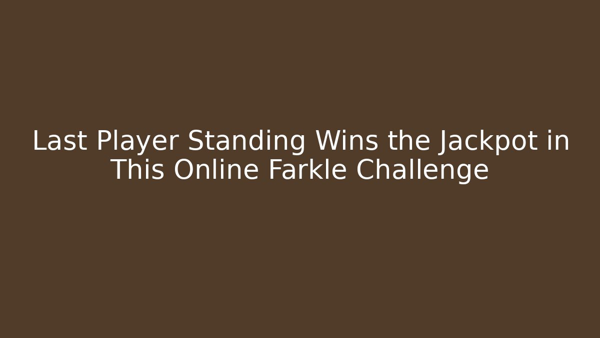 Last Player Standing Wins the Jackpot in This Online Farkle Challenge