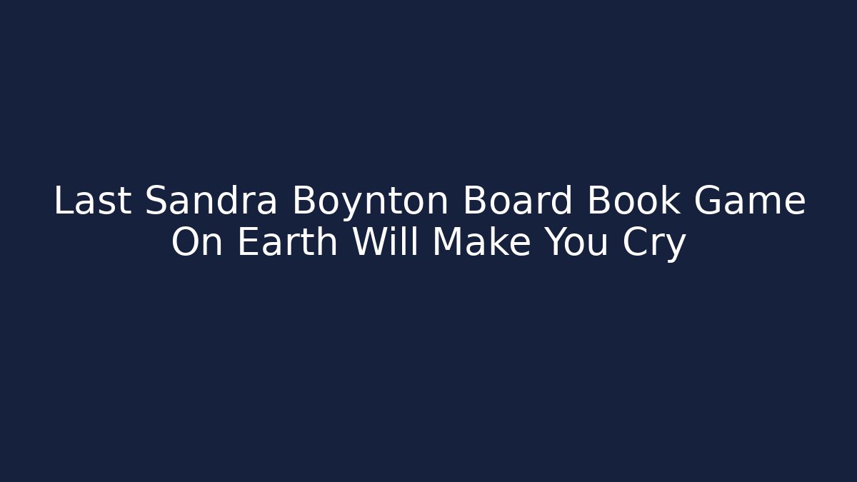 Last Sandra Boynton Board Book Game On Earth Will Make You Cry