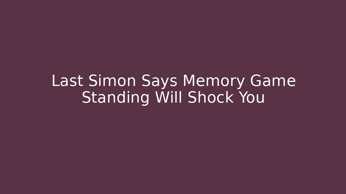 Last Simon Says Memory Game Standing Will Shock You - Create More Assets